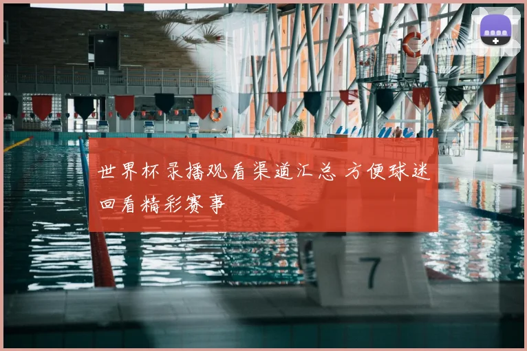 世界杯录播观看渠道汇总 方便球迷回看精彩赛事