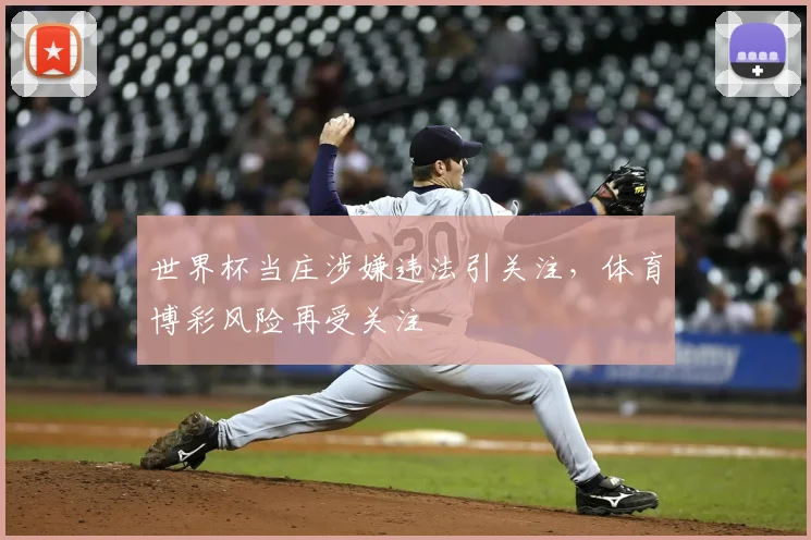 世界杯当庄涉嫌违法引关注，体育博彩风险再受关注