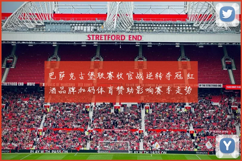 巴萨克古堡联赛收官战逆转夺冠 红酒品牌加码体育赞助影响赛季走势
