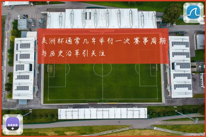 美洲杯通常几年举行一次 赛事周期与历史沿革引关注