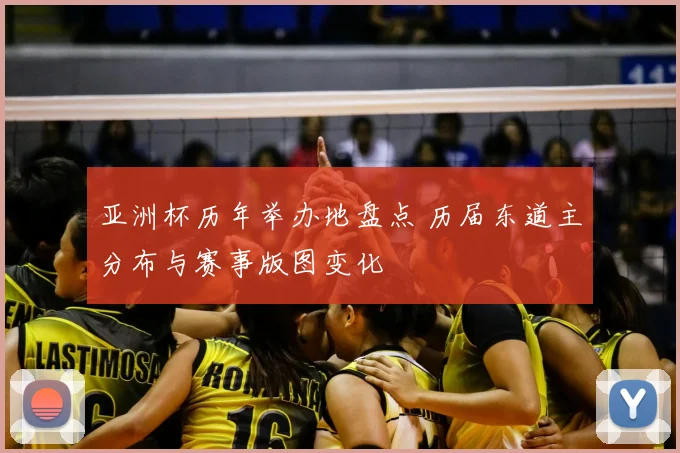 亚洲杯历年举办地盘点 历届东道主分布与赛事版图变化